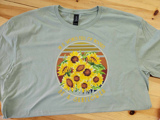 In a World Full of Roses Be a Sunflower Shirt