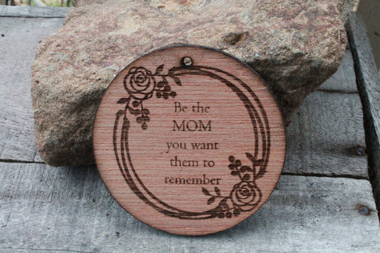 Mothers day gift for Mom Ornament Be The Mom You Want Them To Remember Engraved Wood Ornament Key Chain Laser Etching