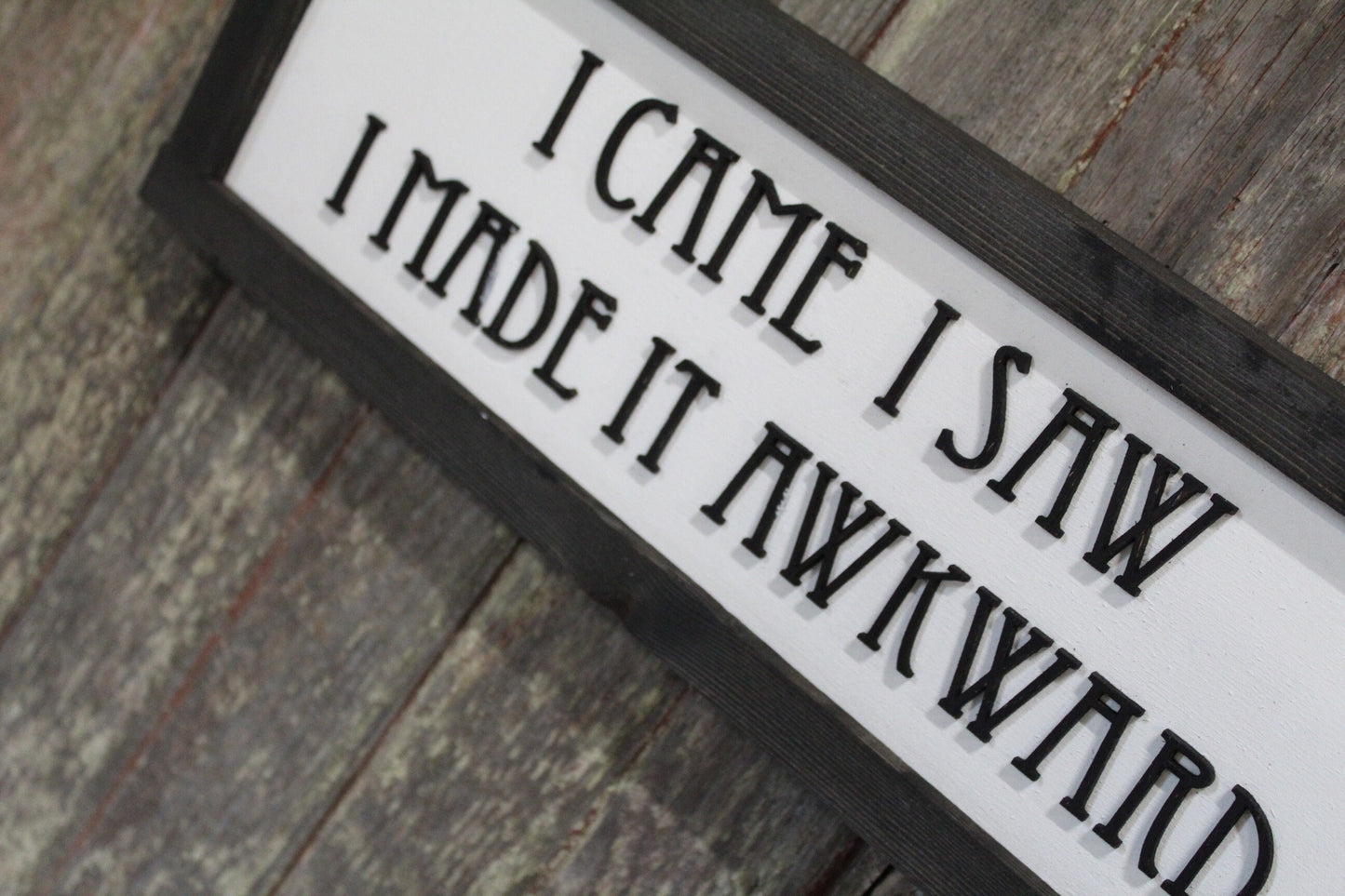 I Came I Saw I Made It Awkward Silly Wood Sign 3D Raised Text Comedic Gift Socially Awkward Introvert Rustic Handmade Farmhouse Sign